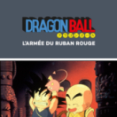 Dragon Ball : l'armée du ruban rouge film animation MANGAS